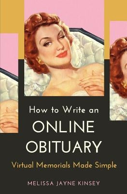 How to Write an Online Obituary: Virtual Memorials Made Simple by Kinsey, Melissa Jayne