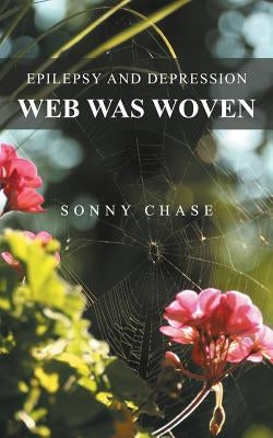 Web Was Woven: Epilepsy and Depression by Chase, Sonny