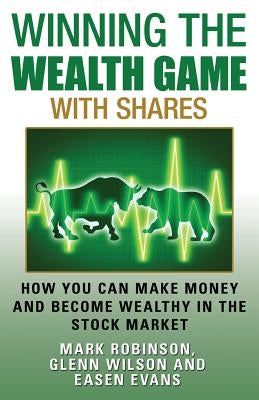 Winning the Wealth Game With Shares: How You Can Make Money And Become Wealthy In The Stock Market by Wilson, Glenn