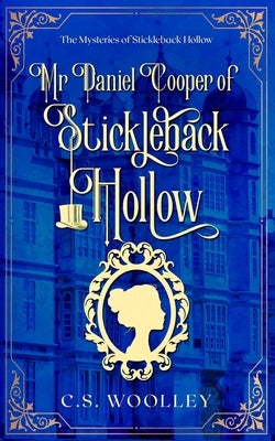 Mr Daniel Cooper of Stickleback Hollow: A British Victorian Cozy Mystery by Woolley, C. S.