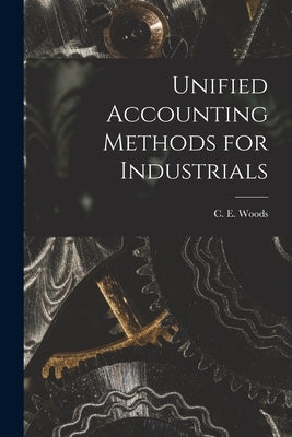 Unified Accounting Methods for Industrials [microform] by Woods, C. E. (Clinton Edgar)