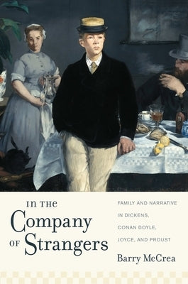 In the Company of Strangers: Family and Narrative in Dickens, Conan Doyle, Joyce, and Proust by McCrea, Barry