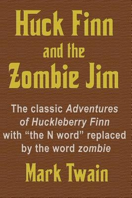 Huck Finn and the Zombie Jim: The classic Adventures of Huckleberry Finn with "the N word" replaced by the word zombie by Twain, Mark