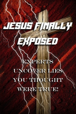 Jesus Finally Exposed: Experts Uncover Lies You Thought Were True! by Publishing, F. And C.