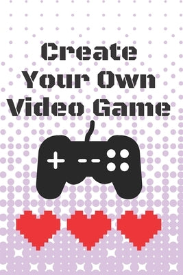 Create Your Own Video Game by Marie, Leah
