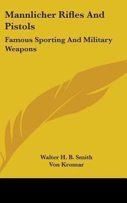 Mannlicher Rifles and Pistols: Famous Sporting and Military Weapons by Smith, Walter H. B.
