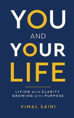 YOU AND YOUR LIFE - Living with Clarity Growing with Purpose by Saini, Vimal