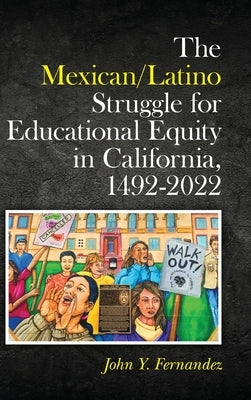 The Mexican/Latino Struggle for Educational Equity in California, 1492-2022 by Fernandez, John Y.