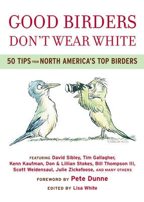 Good Birders Don't Wear White: 50 Tips from North America's Top Birders by White, Lisa A.