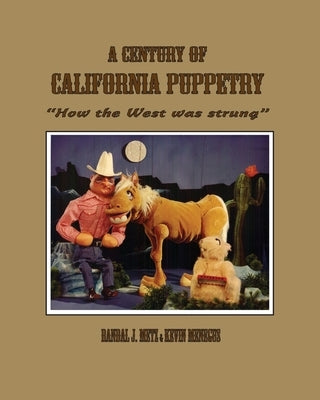 A Century of California Puppetry: How the West was Strung by Menegus, Kevin