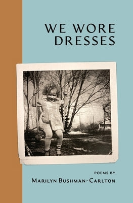 We Wore Dresses by Bushman-Carlton, Marilyn