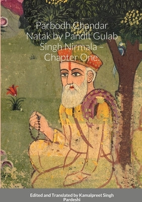 Parbodh Chandar Nātak by Pandit Gulāb Singh Nirmalā - Chapter One. Commentary by Pandit Narain Singh Lāhore Wāle. by Pardeshi, Kamalpreet Singh