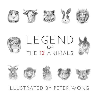 LEGEND of THE 12 ANIMALS: LEGEND of THE 12 ANIMALS by Wong, Peter