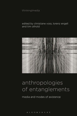 Anthropologies of Entanglements: Media and Modes of Existence by Voss, Christiane