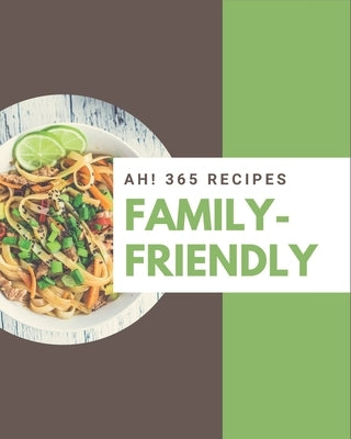 Ah! 365 Family-Friendly Recipes: From The Family-Friendly Cookbook To The Table by Miller, Sarah