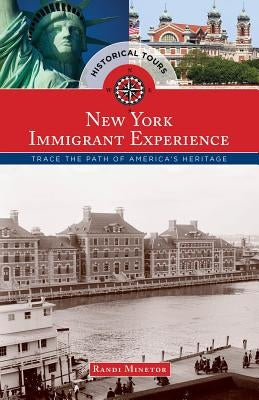 Historical Tours The New York Immigrant Experience: Trace the Path of America's Heritage by Minetor, Randi