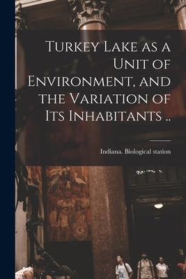 Turkey Lake as a Unit of Environment, and the Variation of Its Inhabitants .. by Indiana Biological Station