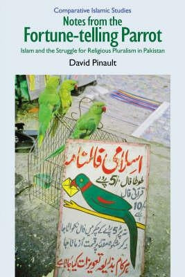 Notes from the Fortune-Telling Parrot: Islam and the Struggle for Religious Pluralism in Pakistan by Pinault, David