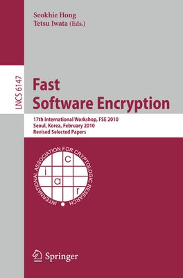 Fast Software Encryption: 17th International Workshop, Fse 2010, Seoul, Korea, February 7-10, 2010 Revised Selected Papers by Hong, Seokhie