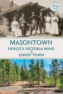 Masontown: Frisco's Victoria Mine & Ghost Town by Miller, Blair