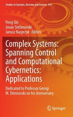 Complex Systems: Spanning Control and Computational Cybernetics: Applications: Dedicated to Professor Georgi M. Dimirovski on His Anniversary by Shi, Peng