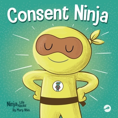 Consent Ninja: A Children's Picture Book about Safety, Boundaries, and Consent by Nhin, Mary