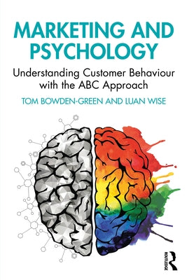 Marketing and Psychology: Understanding Customer Behaviour with the ABC Approach by Bowden-Green, Tom