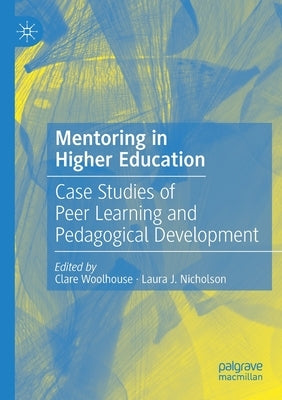 Mentoring in Higher Education: Case Studies of Peer Learning and Pedagogical Development by Woolhouse, Clare
