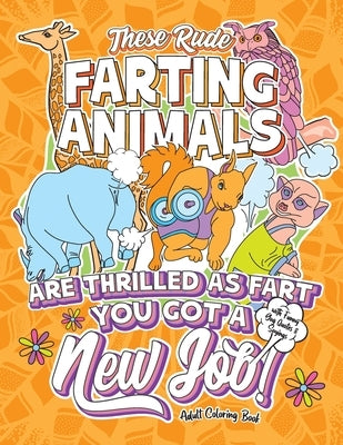 These Rude Farting Animals Are Thrilled As Fart You Got A New Job Adult Coloring Book with Funny Gag Quotes & Sayings: Funny & Sarcastic Congratulatio by Train, Swapchops