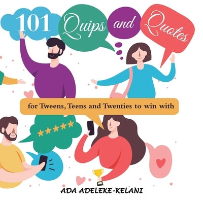 101 Quips and Quotes: ...For Tweens, Teens and Twenties to Win With by Adeleke-Kelani, Ada