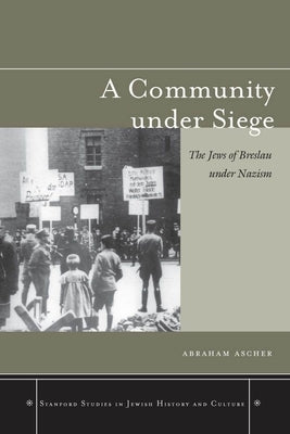 A Community Under Siege: The Jews of Breslau Under Nazism by Ascher, Abraham