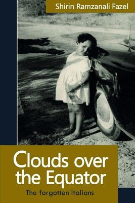 Clouds over the Equator: The forgotten Italians by Fazel, Shirin Ramzanali