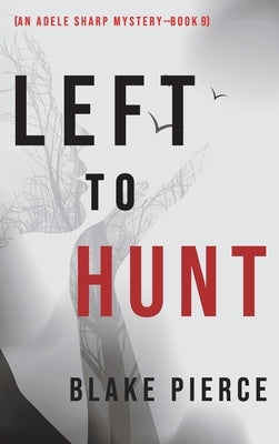 Left to Hunt (An Adele Sharp Mystery-Book Nine) by Pierce, Blake
