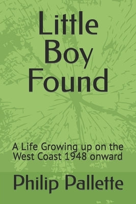 Little Boy Found: A Life Growing up on the West Coast 1948 onward by Pallette, Philip Burbank