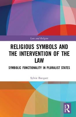 Religious Symbols and the Intervention of the Law: Symbolic Functionality in Pluralist States by Bacquet, Sylvie