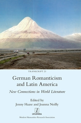 German Romanticism and Latin America: New Connections in World Literature by Haase, Jenny