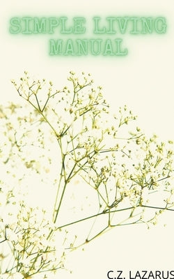 Simple Living Manual by Lazarus, C. Z.