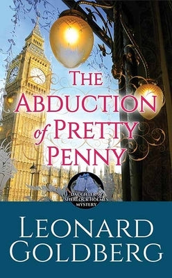 The Abduction of Pretty Penny: A Daughter of Sherlock Holmes Mystery by Goldberg, Leonard