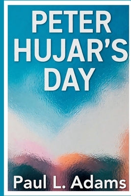 Peter Hujar's Day: A Comprehensive Guide to the Biographical Drama Exploring the Life of an Iconic Photographer by Adams, Paul L.