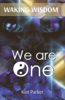 WAKING WISDOM We Are One: The Journey from Unidentified Flying Objects to Universal Foundational Oneness by Parker, Kim