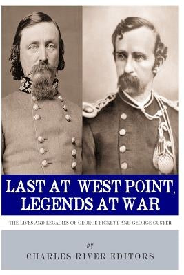 Last at West Point, Legends at War: The Lives and Legacies of George Pickett and George Custer by Charles River