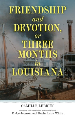 Friendship and Devotion, or Three Months in Louisiana by Lebrun, Camille