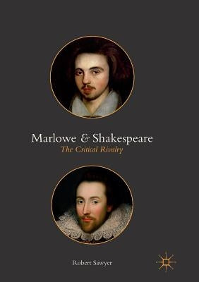 Marlowe and Shakespeare: The Critical Rivalry by Sawyer, Robert