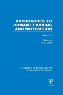 Handbook of Learning and Cognitive Processes (Volume 3): Approaches to Human Learning and Motivation by Estes, William