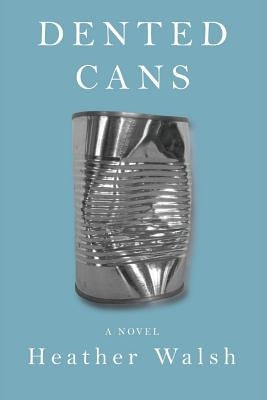 Dented Cans by Walsh, Heather