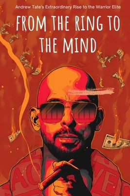 From The Ring To The Mind: Andrew Tate's Extraordinary Rise to the Warrior Elite by Kay, Anas