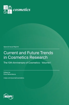 Current and Future Trends in Cosmetics Research: The 10th Anniversary of Cosmetics - Volume I by Berardesca, Enzo