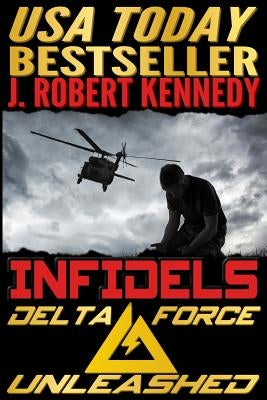 Infidels: A Delta Force Unleashed Thriller Book #2 by Kennedy, Robert