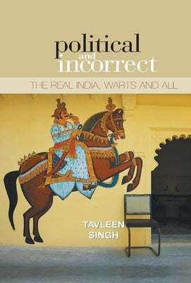 Political And Incorrect: The Real India, warts And All by Singh, Tavleen