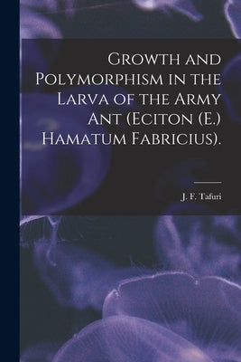 Growth and Polymorphism in the Larva of the Army Ant (Eciton (E.) Hamatum Fabricius). by Tafuri, J. F.